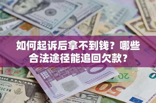 北京如何起诉后拿不到钱？哪些合法途径能追回欠款？