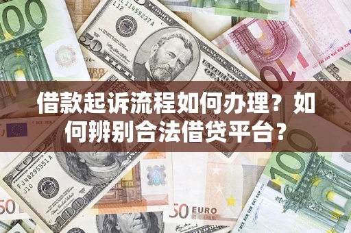 北京借款起诉流程如何办理？如何辨别合法借贷平台？