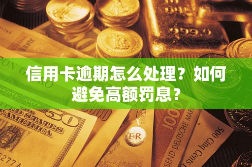 北京信用卡逾期怎么处理？如何避免高额罚息？