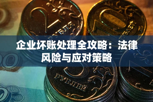 北京企业坏账处理全攻略：法律风险与应对策略