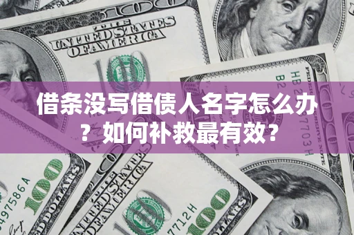 北京借条没写借债人名字怎么办？如何补救最有效？