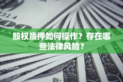 北京股权质押如何操作？存在哪些法律风险？