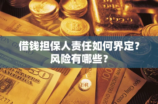 北京借钱担保人责任如何界定?风险有哪些? 北京借钱担保人责任如何界定?风险有哪些?