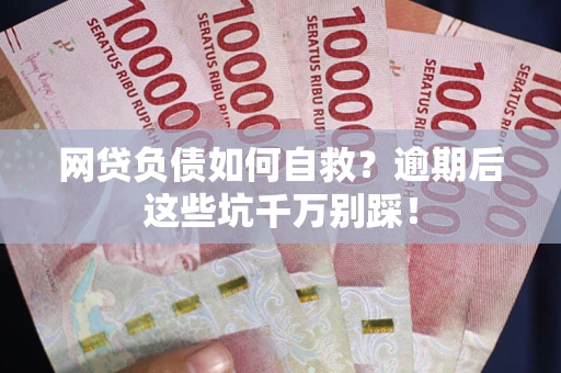 北京网贷负债如何自救？逾期后这些坑千万别踩！