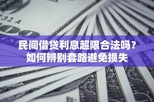 北京民间借贷利息超限合法吗？如何辨别套路避免损失