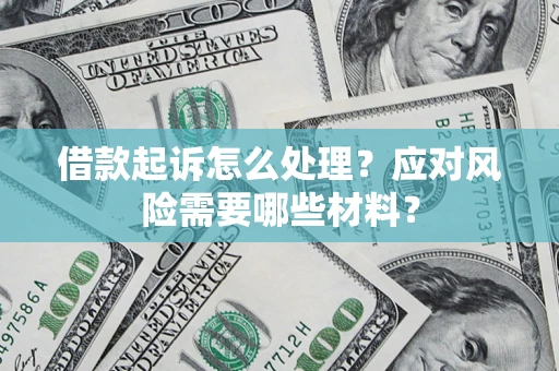 北京借款起诉怎么处理？应对风险需要哪些材料？