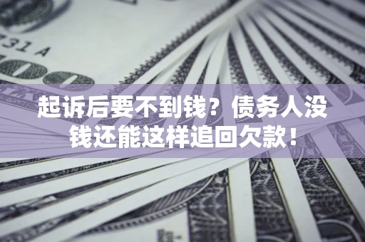 北京起诉后要不到钱？债务人没钱还能这样追回欠款！