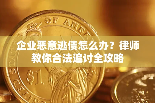 北京企业恶意逃债怎么办？律师教你合法追讨全攻略
