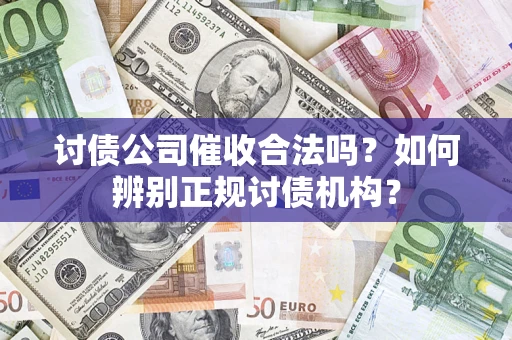 北京讨债公司催收合法吗？如何辨别正规讨债机构？