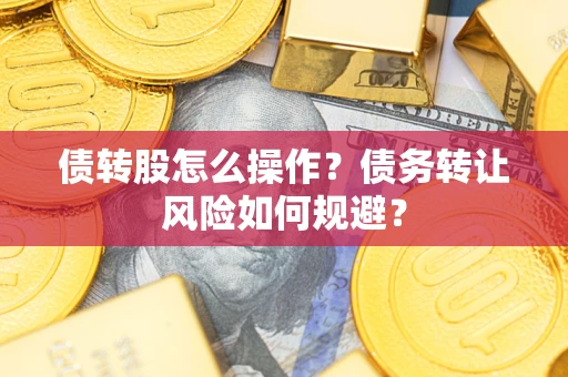 北京债转股怎么操作？债务转让风险如何规避？
