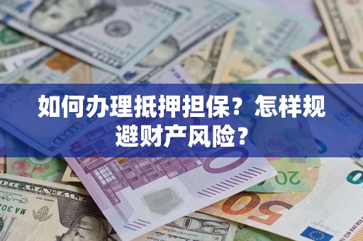 北京如何办理抵押担保？怎样规避财产风险？