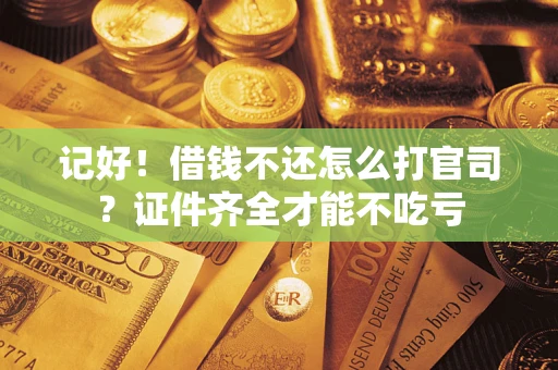 北京记好！借钱不还怎么打官司？证件齐全才能不吃亏