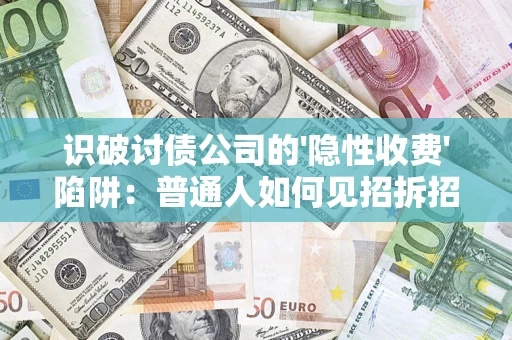 北京识破讨债公司的'隐性收费'陷阱：普通人如何见招拆招？
