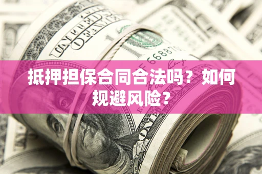 北京抵押担保合同合法吗？如何规避风险？