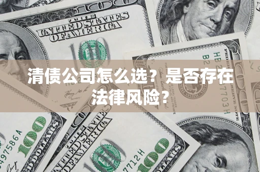 北京清债公司怎么选？是否存在法律风险？