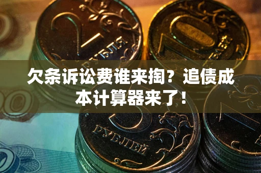 北京欠条诉讼费谁来掏？追债成本计算器来了！