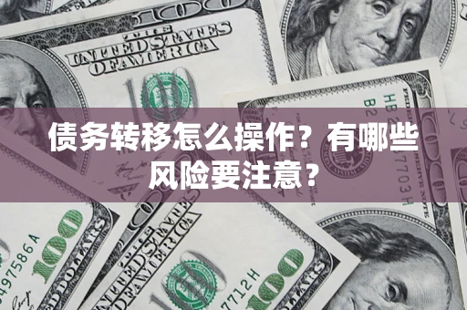 北京债务转移怎么操作？有哪些风险要注意？