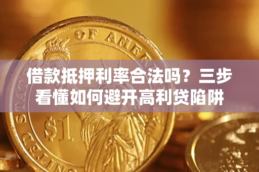 北京借款抵押利率合法吗？三步看懂如何避开高利贷陷阱