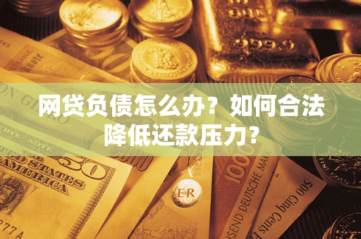 北京网贷负债怎么办？如何合法降低还款压力？