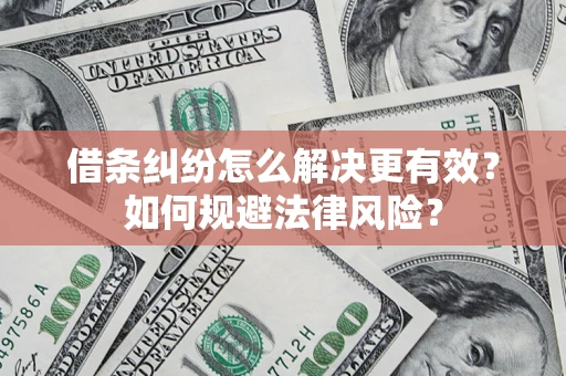 北京借条纠纷怎么解决更有效？如何规避法律风险？