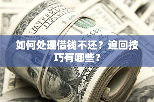 北京如何处理借钱不还？追回技巧有哪些？