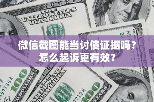 北京微信截图能当讨债证据吗？怎么起诉更有效？