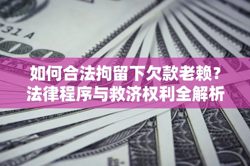 北京如何合法拘留下欠款老赖？法律程序与救济权利全解析