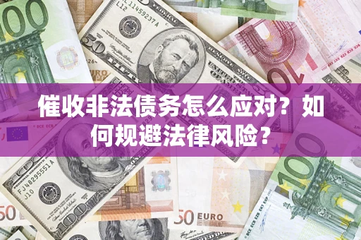 北京催收非法债务怎么应对？如何规避法律风险？