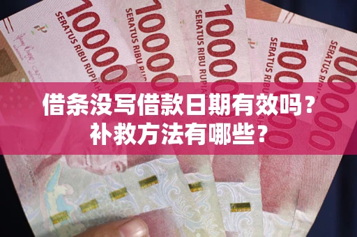 北京借条没写借款日期有效吗？补救方法有哪些？