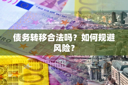 北京债务转移合法吗？如何规避风险？
