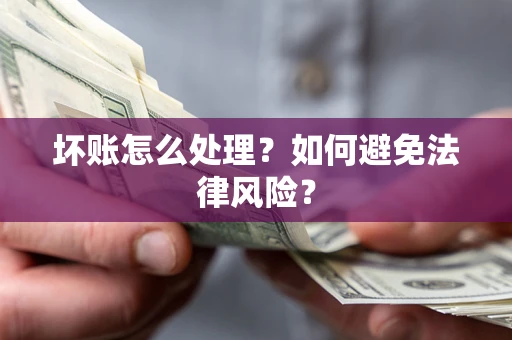 北京坏账怎么处理？如何避免法律风险？
