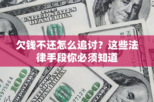北京欠钱不还怎么追讨？这些法律手段你必须知道