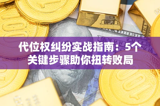 北京代位权纠纷实战指南：5个关键步骤助你扭转败局