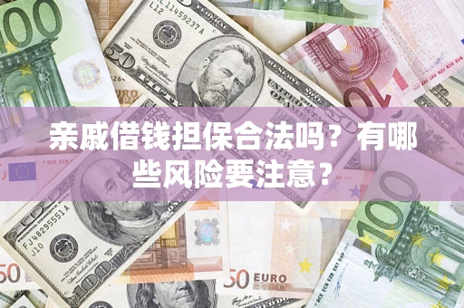 北京亲戚借钱担保合法吗？有哪些风险要注意？