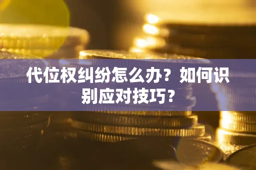 北京代位权纠纷怎么办？如何识别应对技巧？
