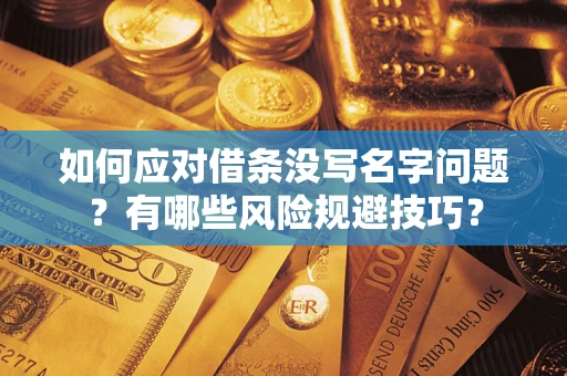 北京如何应对借条没写名字问题？有哪些风险规避技巧？