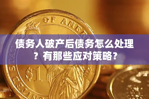 北京债务人破产后债务怎么处理？有那些应对策略？