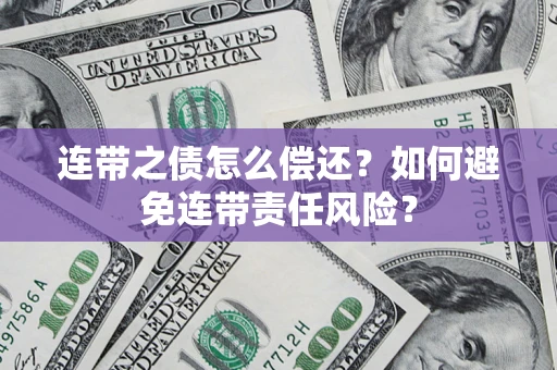 北京连带之债怎么偿还？如何避免连带责任风险？