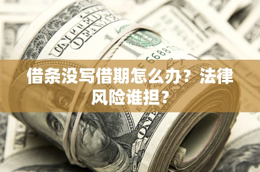 北京借条没写借期怎么办？法律风险谁担？